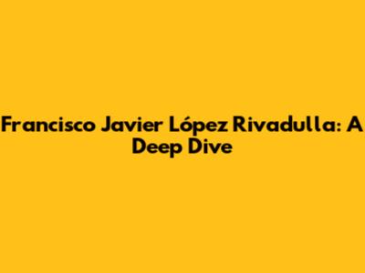 Francisco Javier López Rivadulla: A Deep Dive