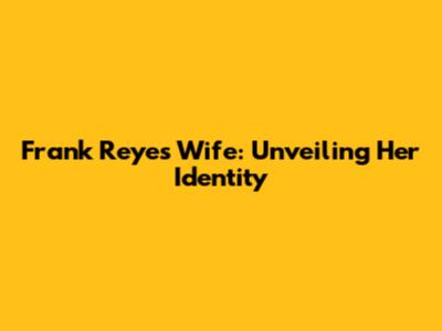 Frank Reyes' Wife: Unveiling Her Identity