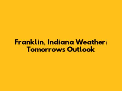 Franklin, Indiana Weather: Tomorrow's Outlook