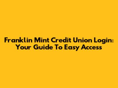 Franklin Mint Credit Union Login: Your Guide To Easy Access