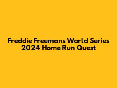 Freddie Freeman's World Series 2024 Home Run Quest