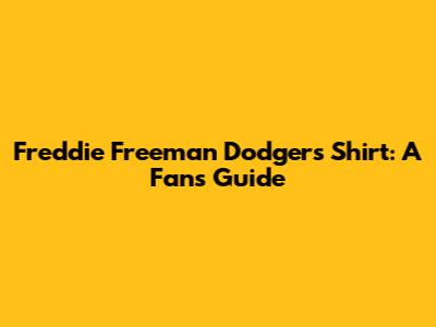 Freddie Freeman Dodgers Shirt: A Fan's Guide