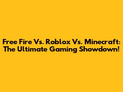 Free Fire Vs. Roblox Vs. Minecraft: The Ultimate Gaming Showdown!