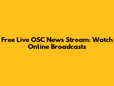 Free Live OSC News Stream: Watch Online Broadcasts