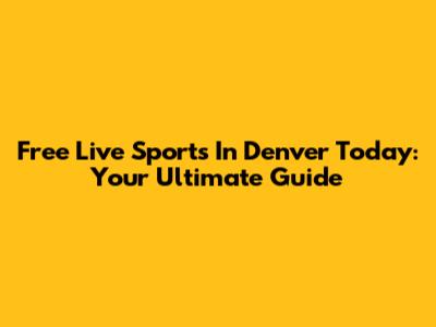 Free Live Sports In Denver Today: Your Ultimate Guide