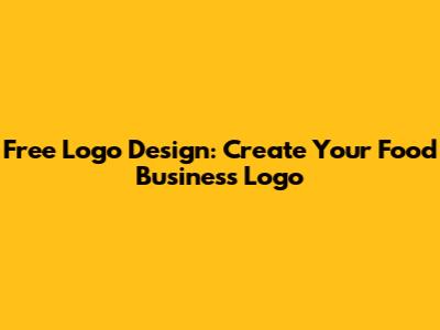 Free Logo Design: Create Your Food Business Logo
