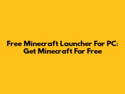 Free Minecraft Launcher For PC: Get Minecraft For Free