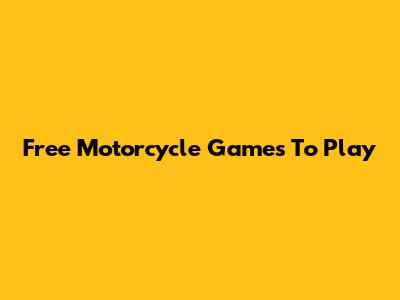 Free Motorcycle Games To Play