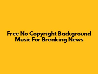 Free No Copyright Background Music For Breaking News