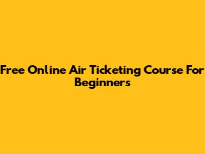 Free Online Air Ticketing Course For Beginners