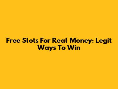 Free Slots For Real Money: Legit Ways To Win