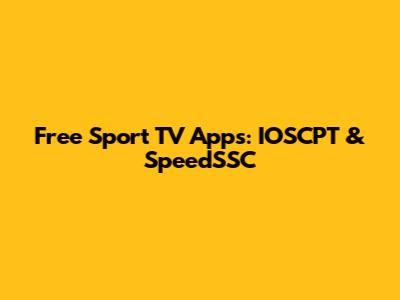 Free Sport TV Apps: IOSCPT & SpeedSSC