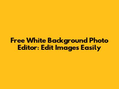 Free White Background Photo Editor: Edit Images Easily