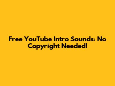 Free YouTube Intro Sounds: No Copyright Needed!