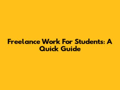 Freelance Work For Students: A Quick Guide