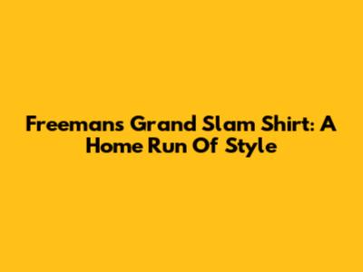 Freeman's Grand Slam Shirt: A Home Run Of Style