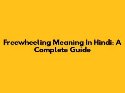 Freewheeling Meaning In Hindi: A Complete Guide