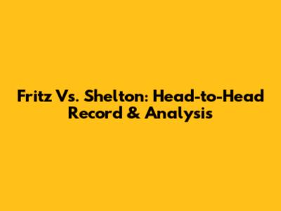Fritz Vs. Shelton: Head-to-Head Record & Analysis