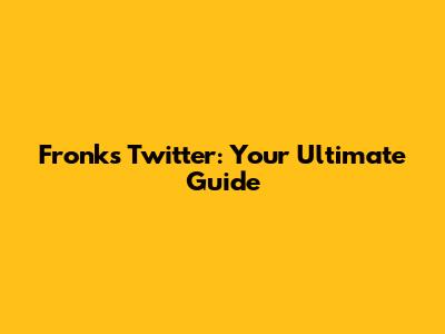Fronks Twitter: Your Ultimate Guide