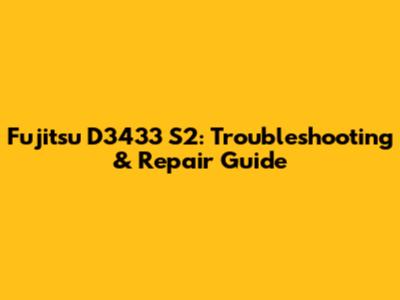 Fujitsu D3433 S2: Troubleshooting & Repair Guide