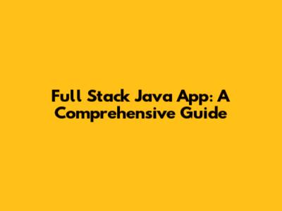 Full Stack Java App: A Comprehensive Guide