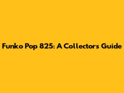 Funko Pop 825: A Collector's Guide