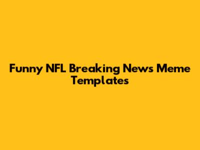 Funny NFL Breaking News Meme Templates