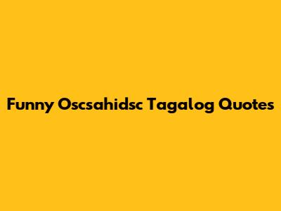Funny Oscsahidsc Tagalog Quotes
