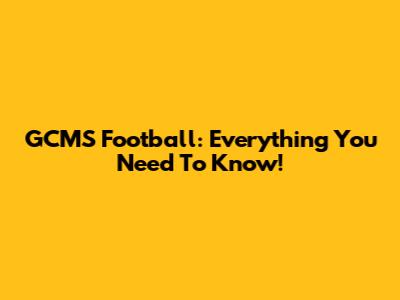GCMS Football: Everything You Need To Know!