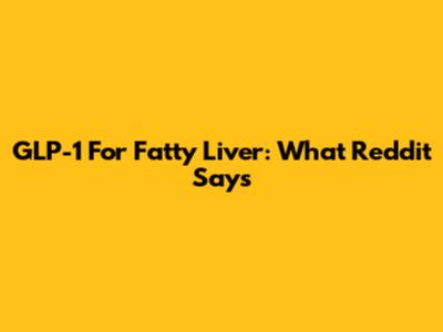 GLP-1 For Fatty Liver: What Reddit Says