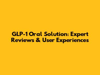 GLP-1 Oral Solution: Expert Reviews & User Experiences