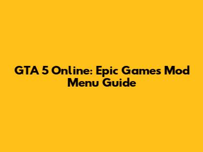 GTA 5 Online: Epic Games Mod Menu Guide