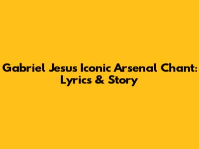 Gabriel Jesus' Iconic Arsenal Chant: Lyrics & Story