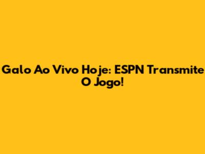 Galo Ao Vivo Hoje: ESPN Transmite O Jogo!