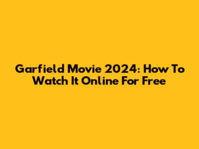 Garfield Movie 2024: How To Watch It Online For Free