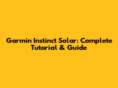 Garmin Instinct Solar: Complete Tutorial & Guide