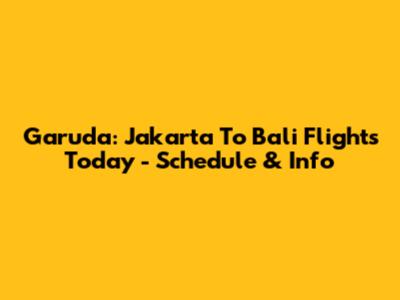 Garuda: Jakarta To Bali Flights Today - Schedule & Info