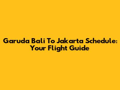 Garuda Bali To Jakarta Schedule: Your Flight Guide