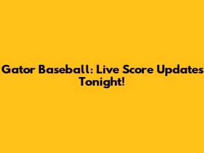 Gator Baseball: Live Score Updates Tonight!