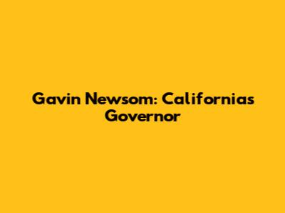 Gavin Newsom: California's Governor
