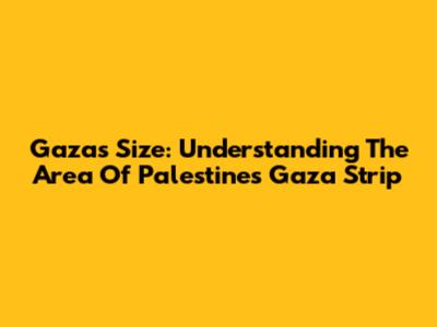 Gaza's Size: Understanding The Area Of Palestine's Gaza Strip