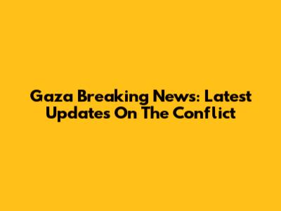 Gaza Breaking News: Latest Updates On The Conflict