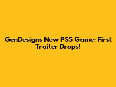 GenDesign's New PS5 Game: First Trailer Drops!
