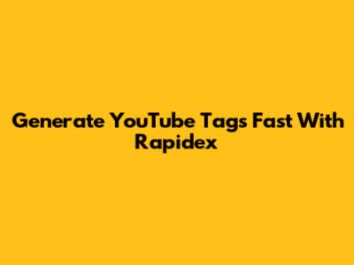 Generate YouTube Tags Fast With Rapidex