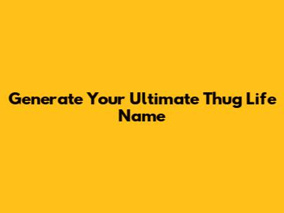 Generate Your Ultimate Thug Life Name