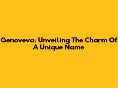 Genoveva: Unveiling The Charm Of A Unique Name