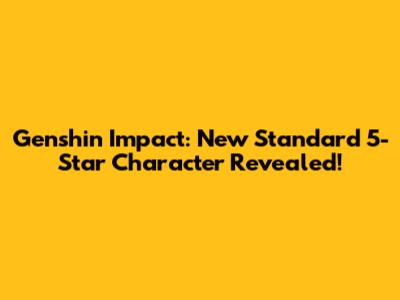 Genshin Impact: New Standard 5-Star Character Revealed!