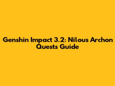 Genshin Impact 3.2: Nilou's Archon Quests Guide