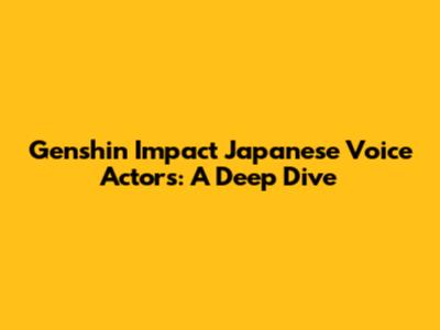 Genshin Impact Japanese Voice Actors: A Deep Dive