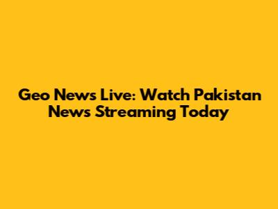 Geo News Live: Watch Pakistan News Streaming Today